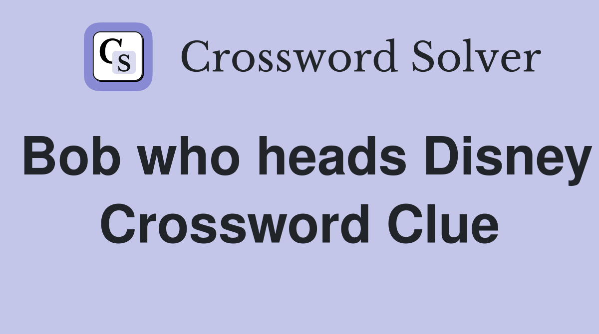 Bob who heads Disney Crossword Clue