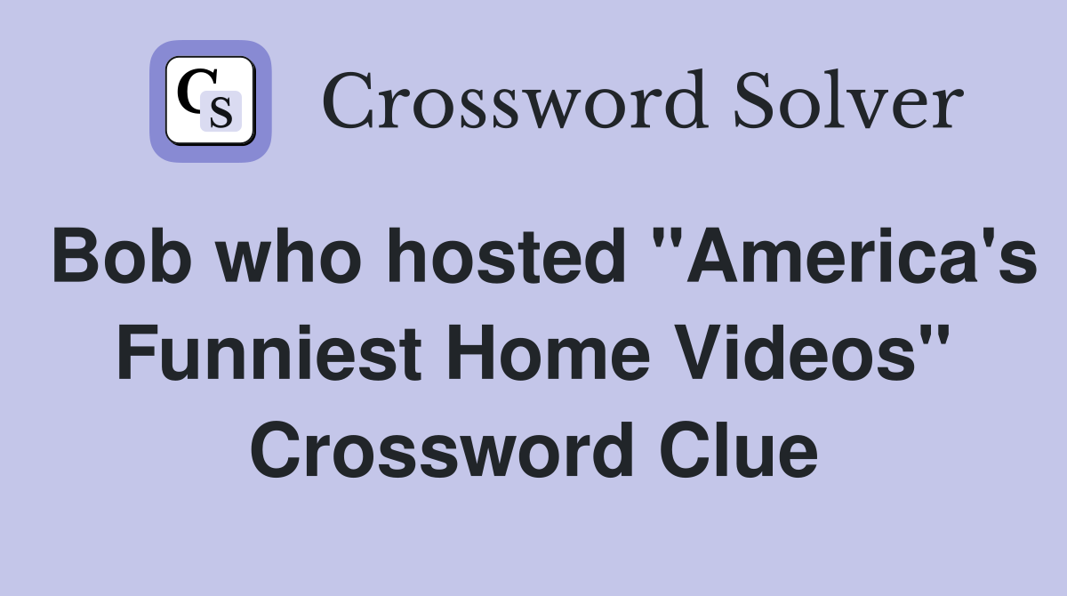 Bob who hosted "America's Funniest Home Videos" Crossword Clue