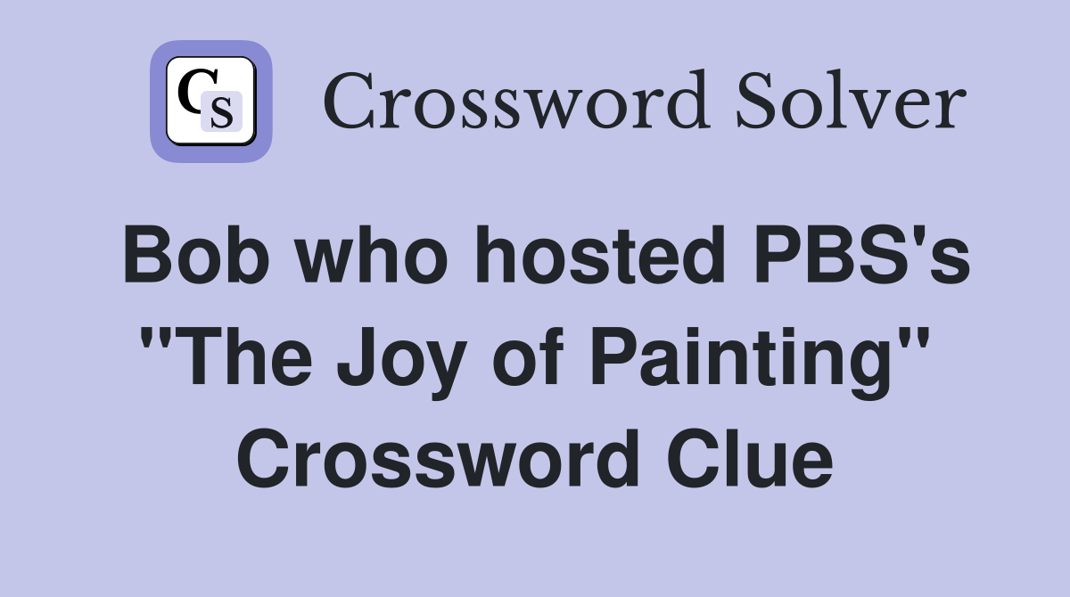 Bob who hosted PBS's "The Joy of Painting" Crossword Clue