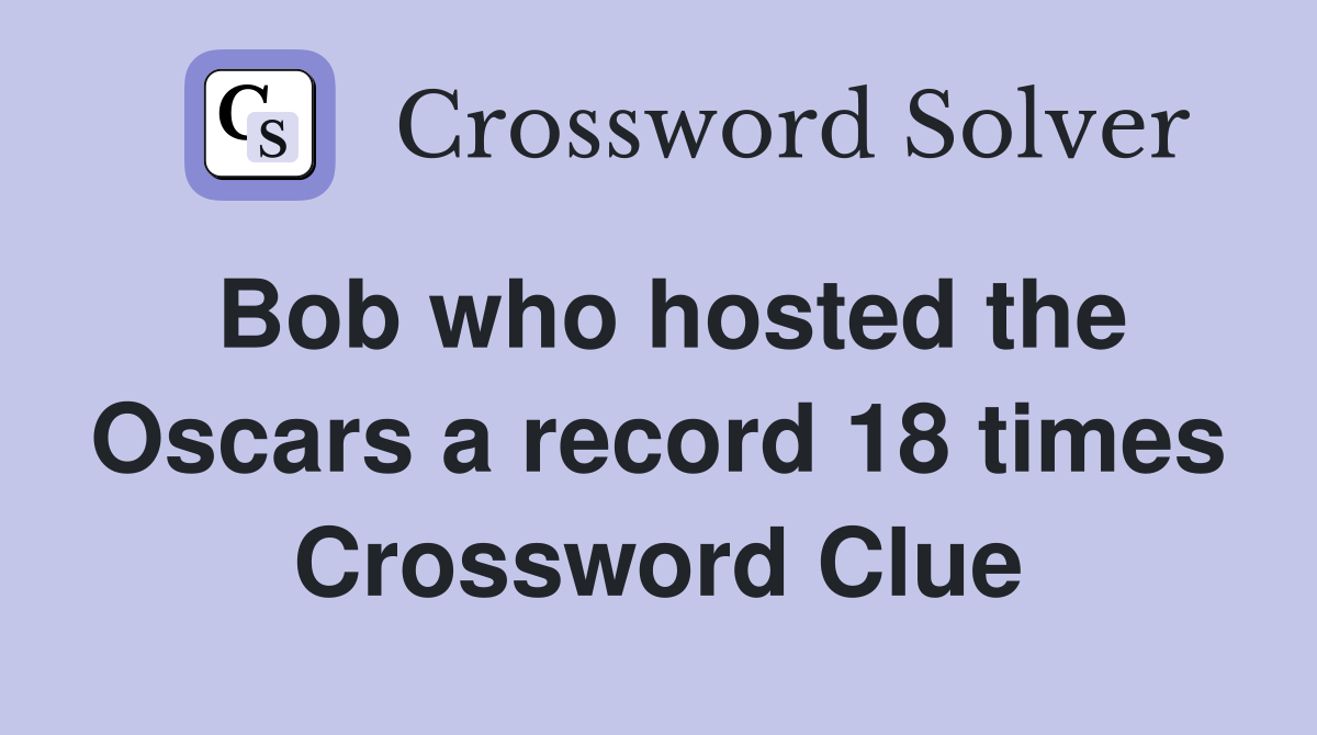 Bob who hosted the Oscars a record 18 times Crossword Clue