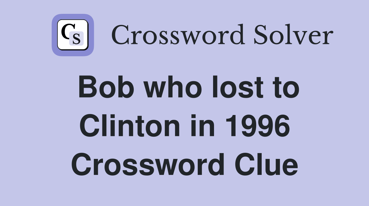 Bob who lost to Clinton in 1996 Crossword Clue