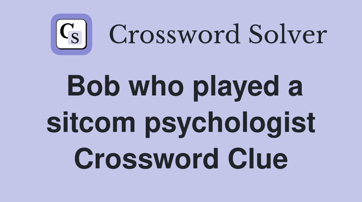 Bob who played a sitcom psychologist Crossword Clue