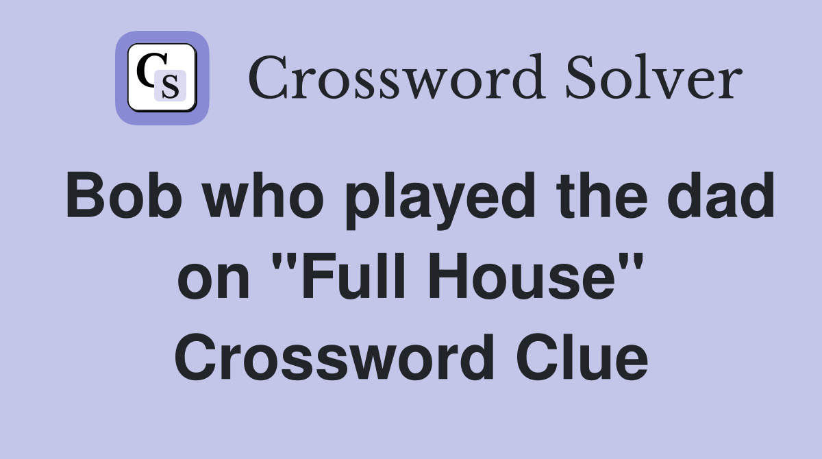 Bob who played the dad on "Full House" Crossword Clue
