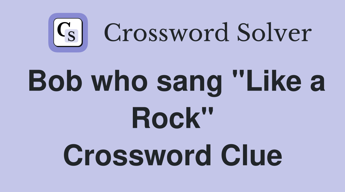 Bob who sang "Like a Rock" Crossword Clue