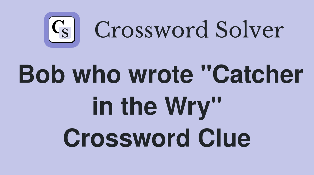 Bob who wrote "Catcher in the Wry" Crossword Clue