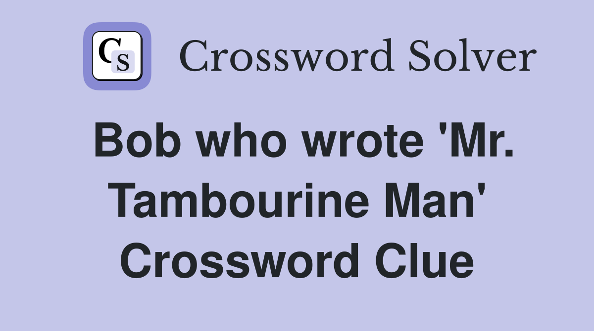 Bob who wrote 'Mr. Tambourine Man' Crossword Clue