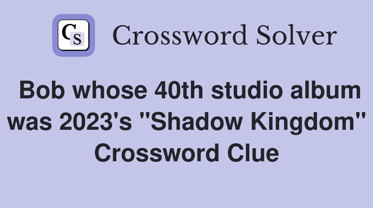Bob whose 40th studio album was 2023's "Shadow Kingdom" Crossword Clue