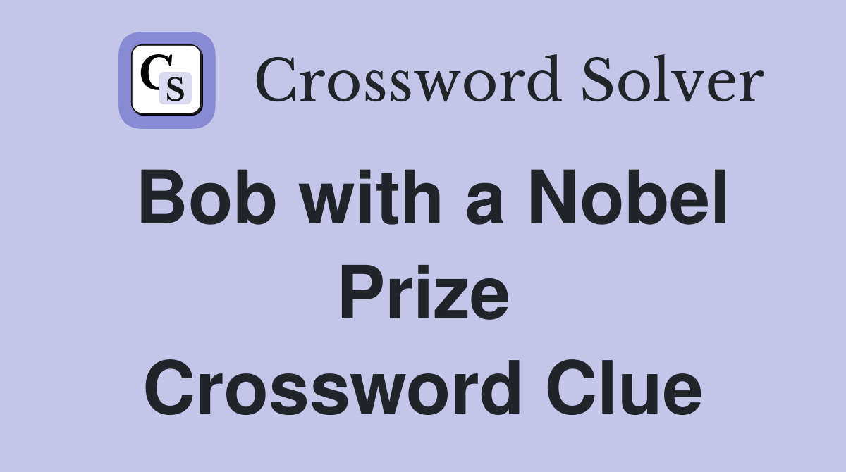 Bob with a Nobel Prize Crossword Clue