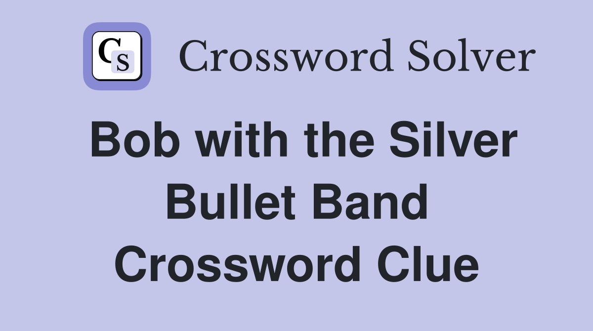 Bob with the Silver Bullet Band Crossword Clue