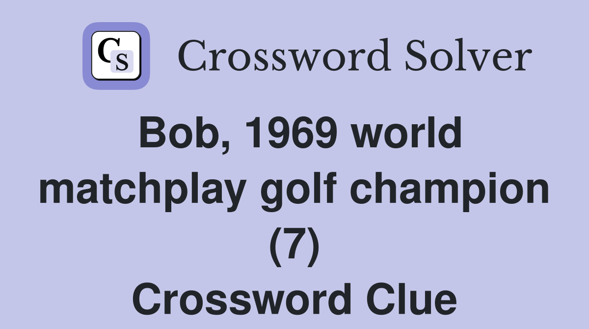 Bob, 1969 world matchplay golf champion (7) Crossword Clue