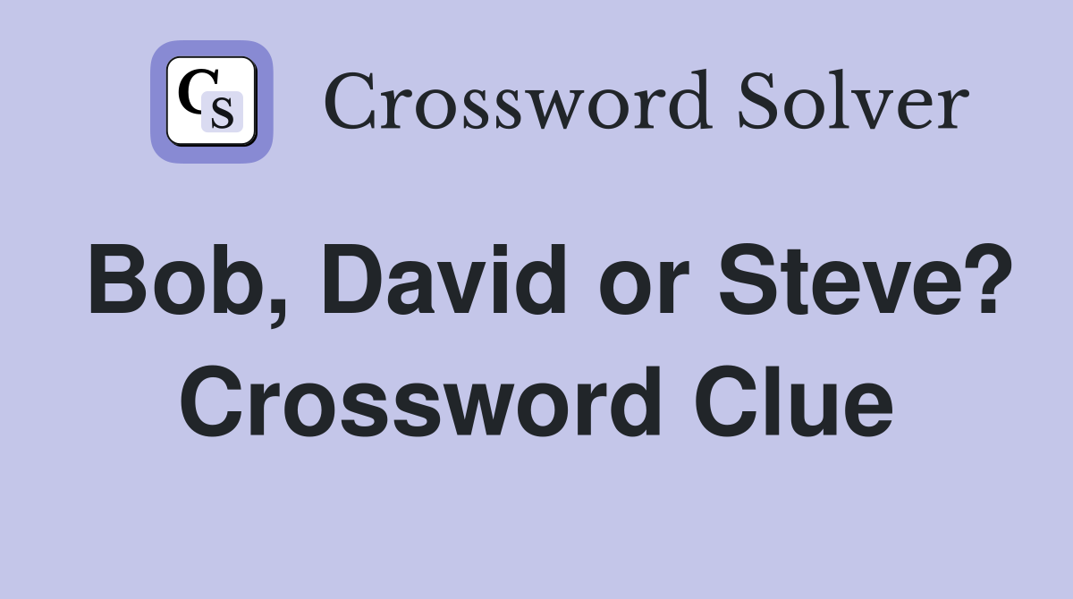 Bob, David or Steve? Crossword Clue