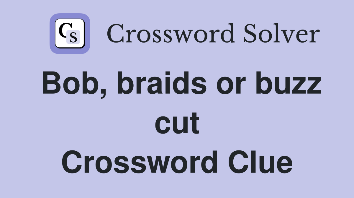 Bob, braids or buzz cut Crossword Clue