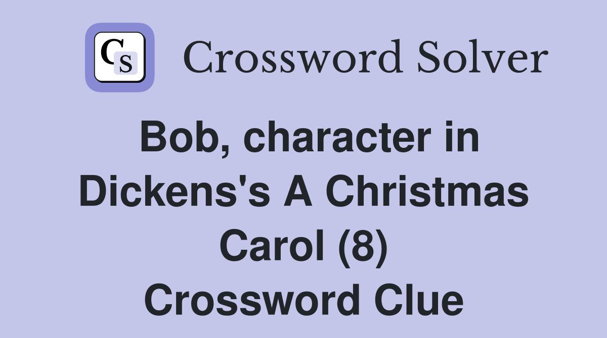 Bob, character in Dickens's A Christmas Carol (8) Crossword Clue