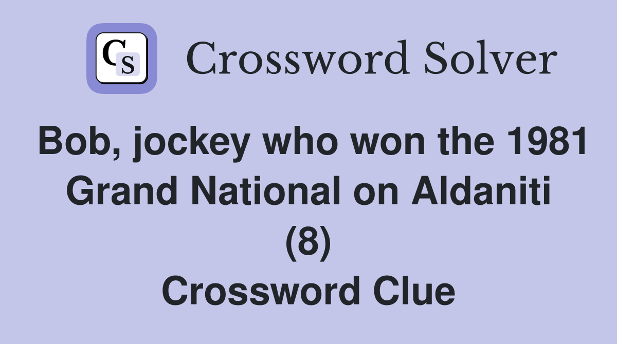 Bob, jockey who won the 1981 Grand National on Aldaniti (8) Crossword Clue