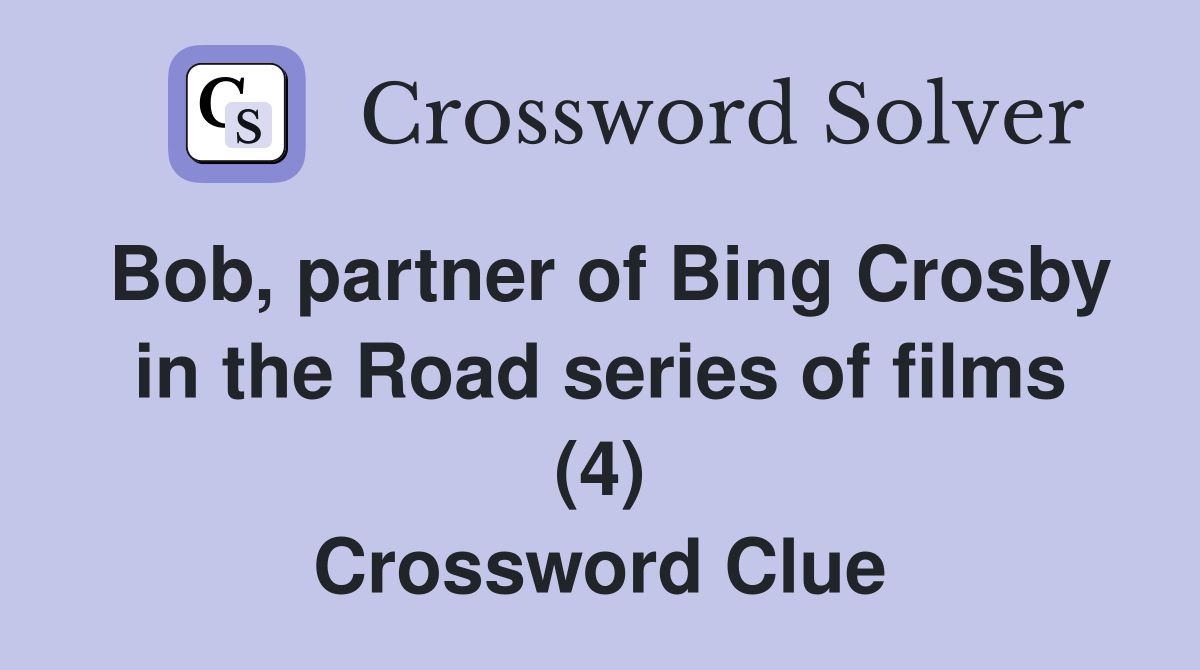 Bob, partner of Bing Crosby in the Road series of films (4) Crossword Clue