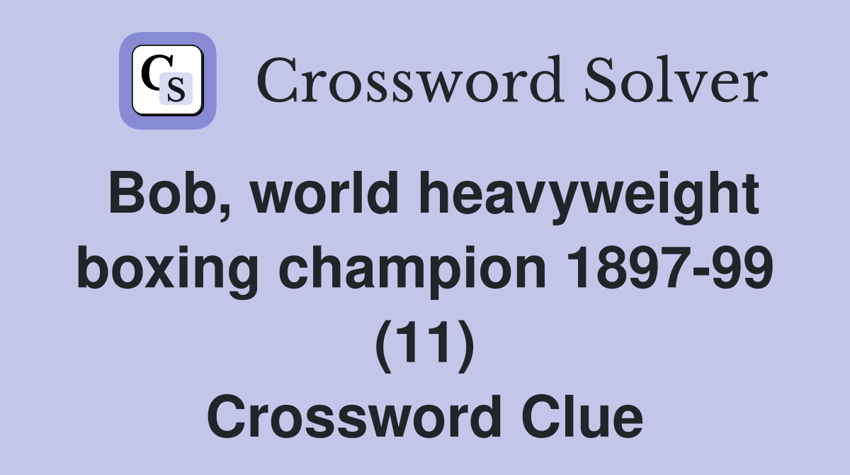Bob, world heavyweight boxing champion 1897-99 (11) Crossword Clue