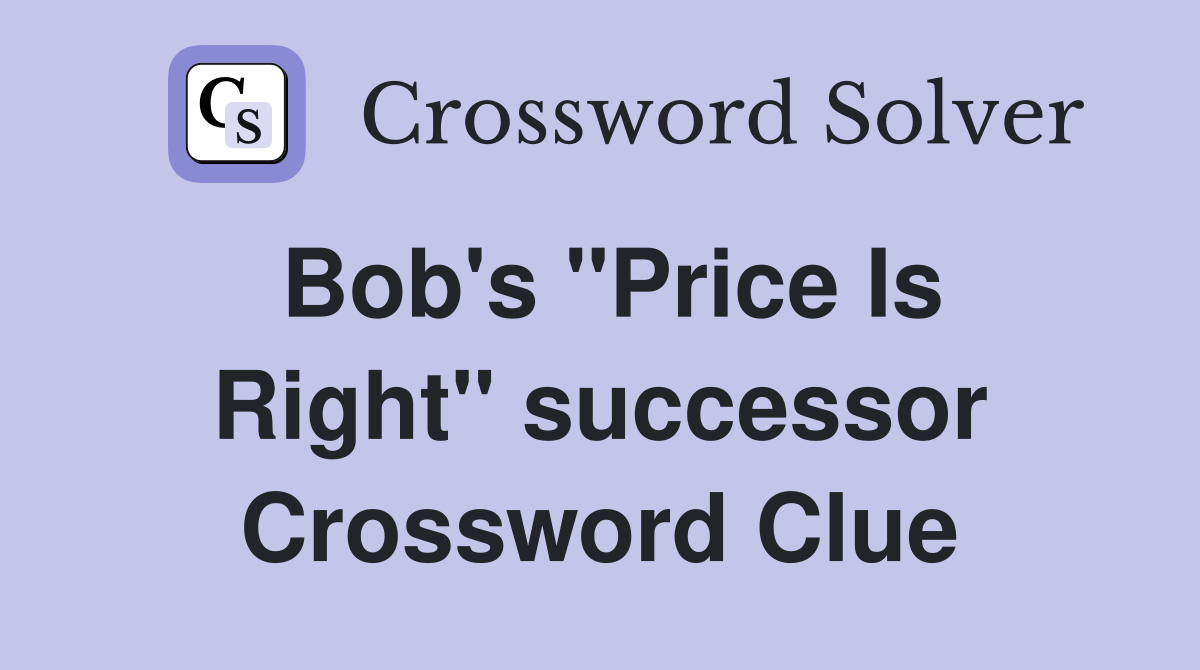 Bob's ''Price Is Right'' successor Crossword Clue