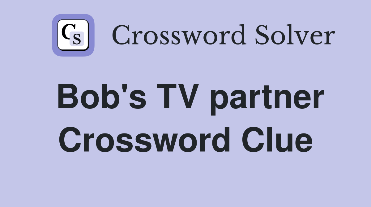 Bob's TV partner Crossword Clue