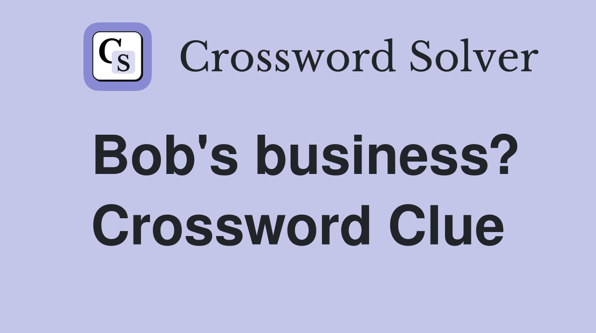 Bob's business? Crossword Clue
