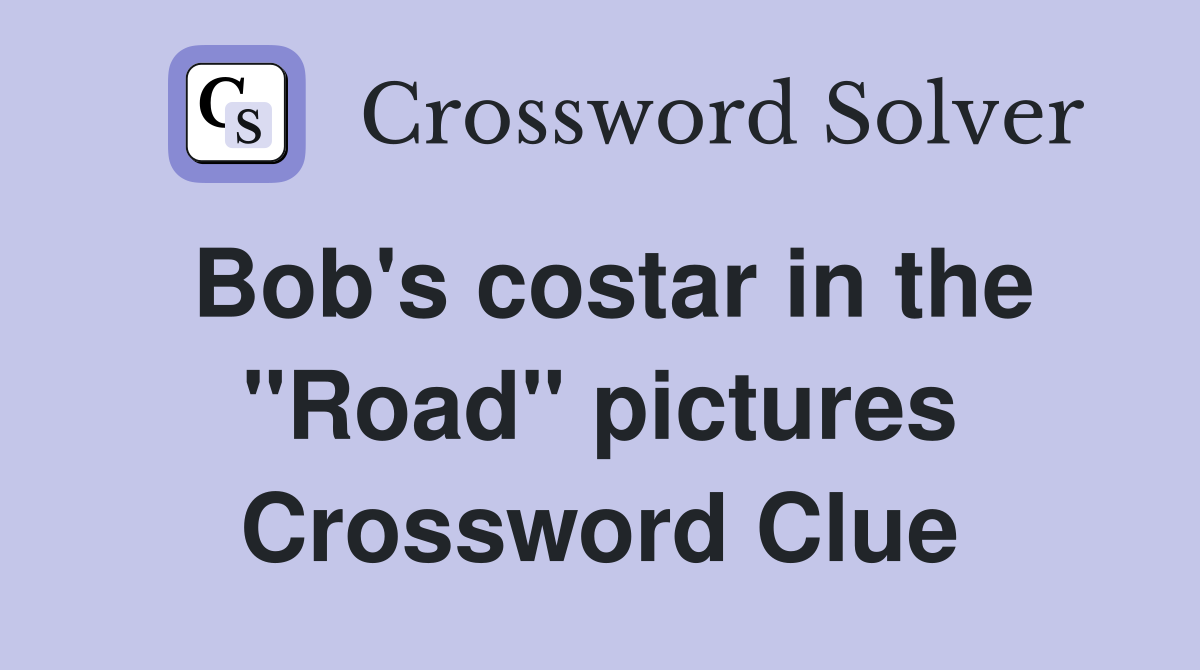Bob's costar in the "Road" pictures Crossword Clue