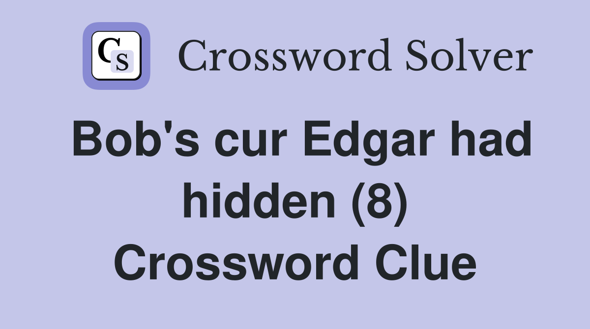 Bob's cur Edgar had hidden (8) Crossword Clue