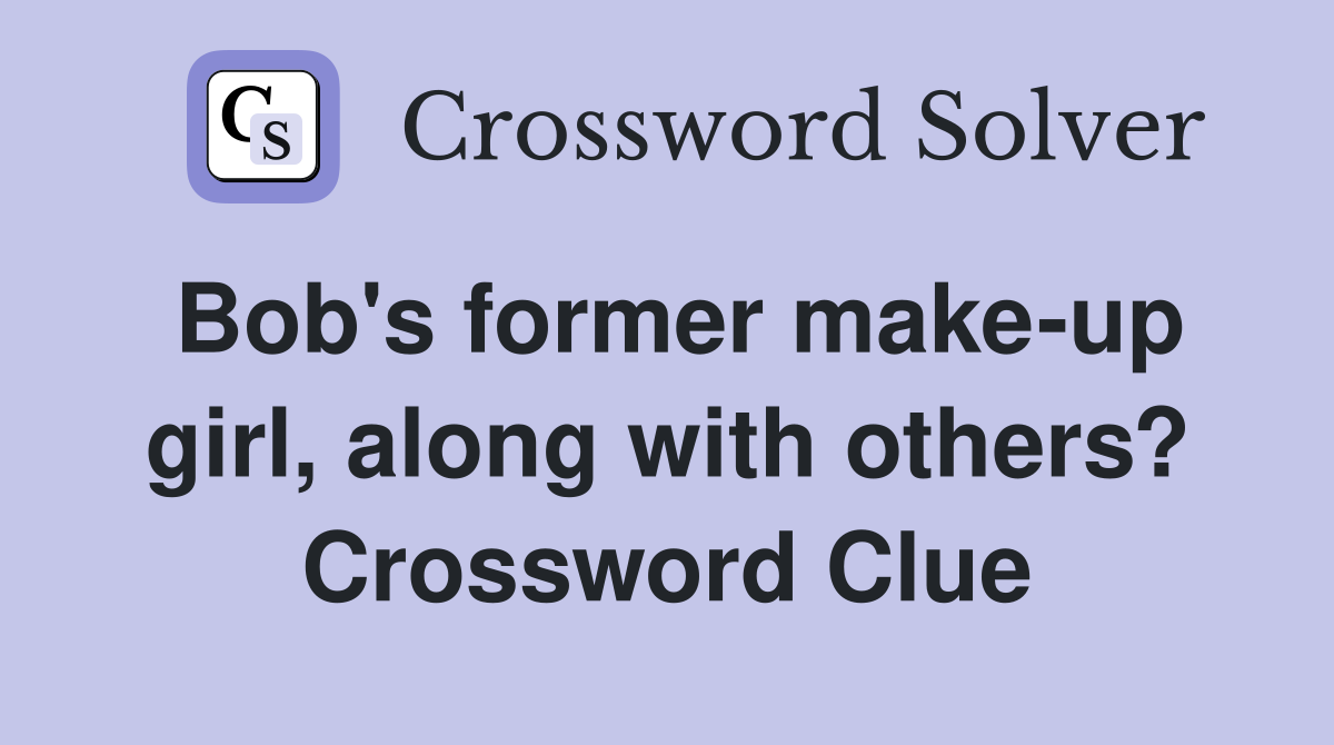 Bob's former make-up girl, along with others? Crossword Clue