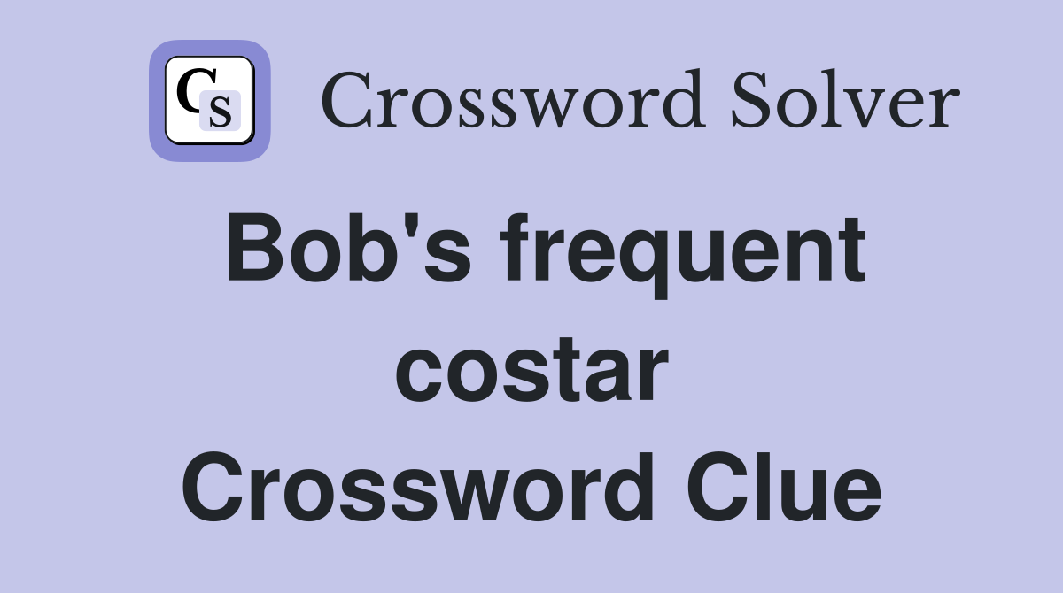 Bob's frequent costar Crossword Clue