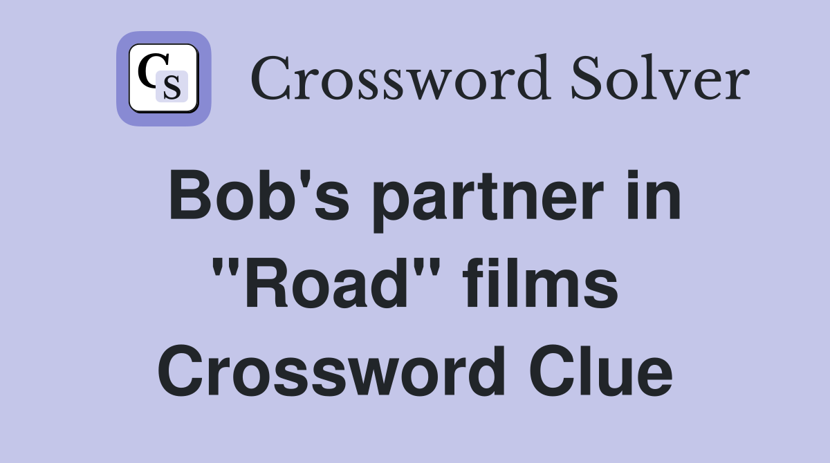 Bob's partner in "Road" films Crossword Clue
