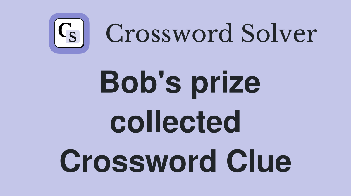 Bob's prize collected Crossword Clue