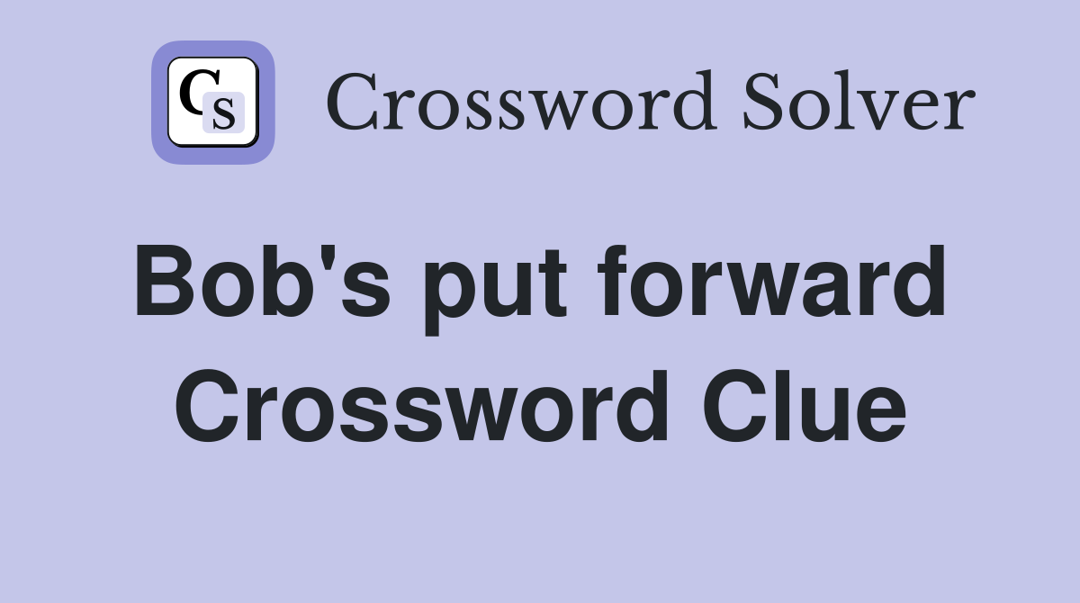 Bob's put forward  Crossword Clue