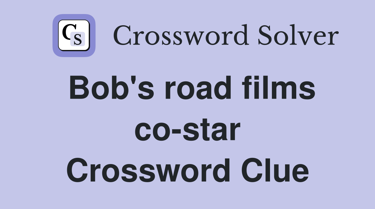 Bob's road films co-star Crossword Clue