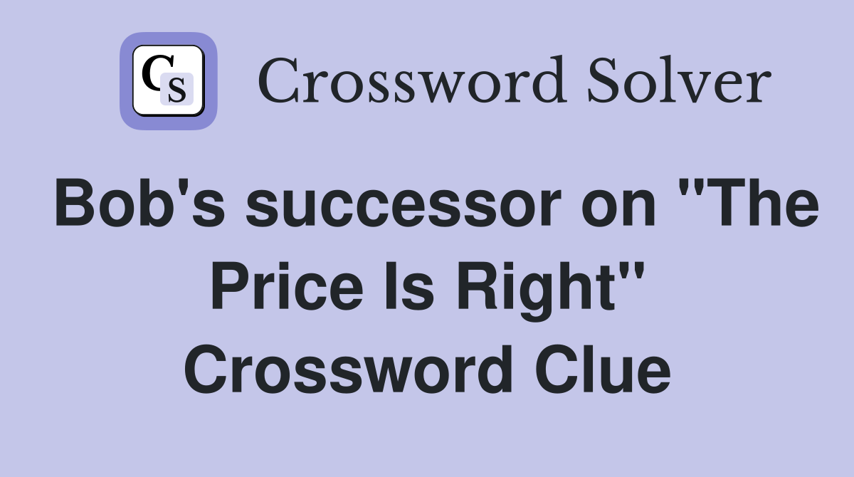 Bob's successor on "The Price Is Right" Crossword Clue