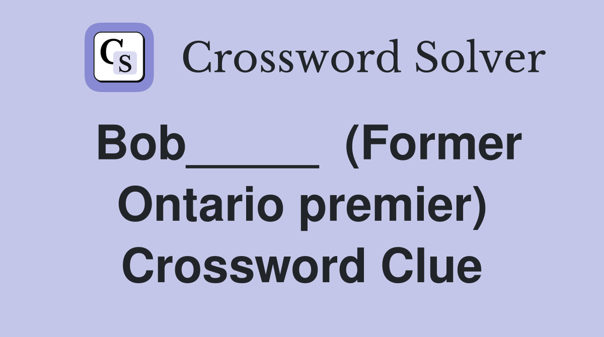 Bob_____  (Former Ontario premier) Crossword Clue