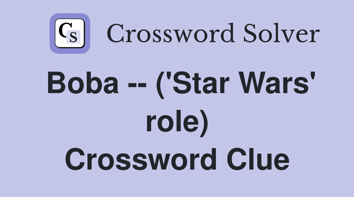 Boba -- ('Star Wars' role) Crossword Clue