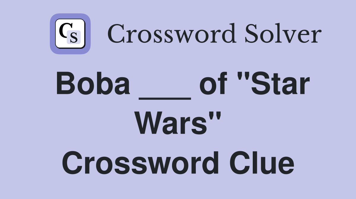 Boba ___ of "Star Wars" Crossword Clue