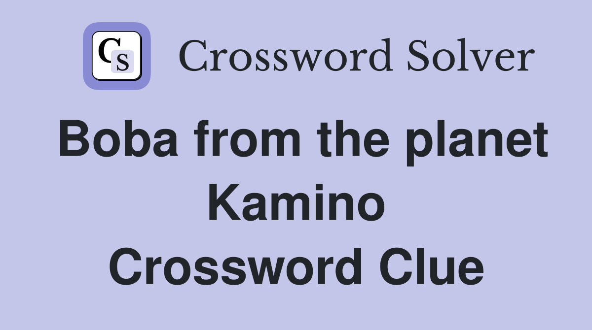 Boba from the planet Kamino Crossword Clue