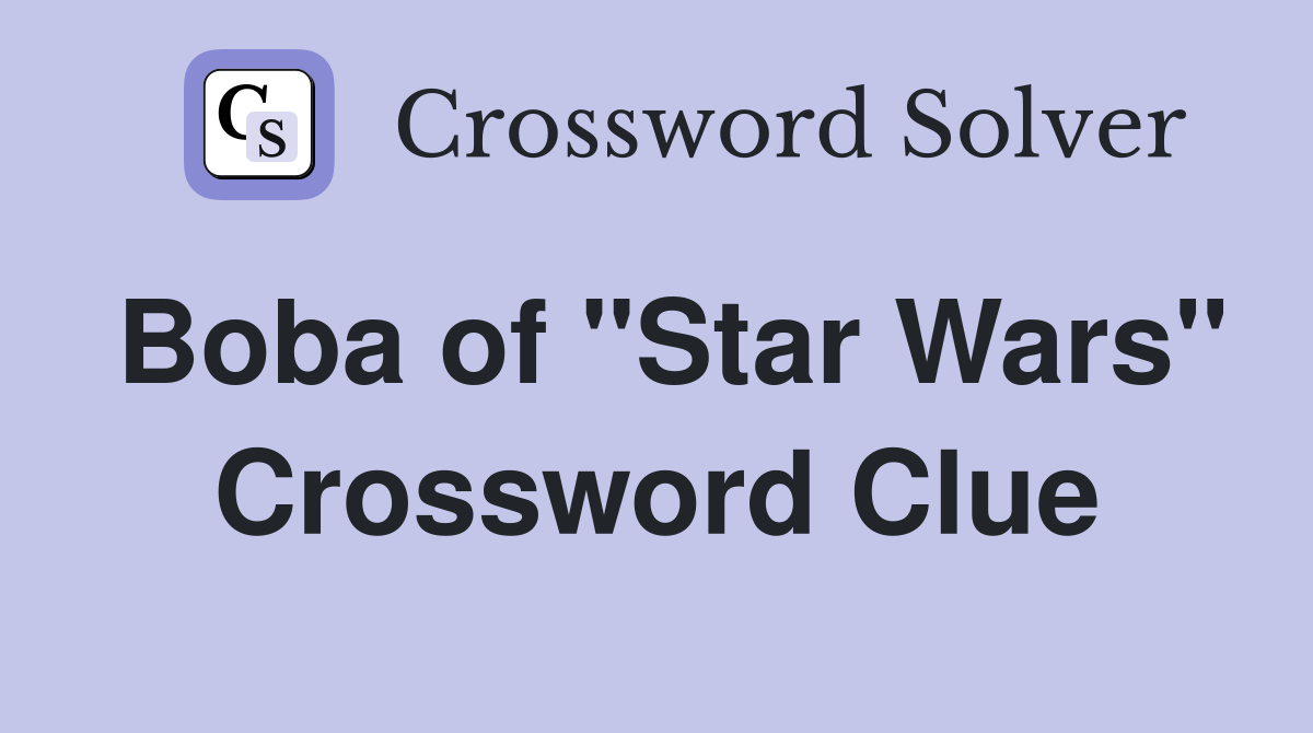 Boba of "Star Wars" Crossword Clue