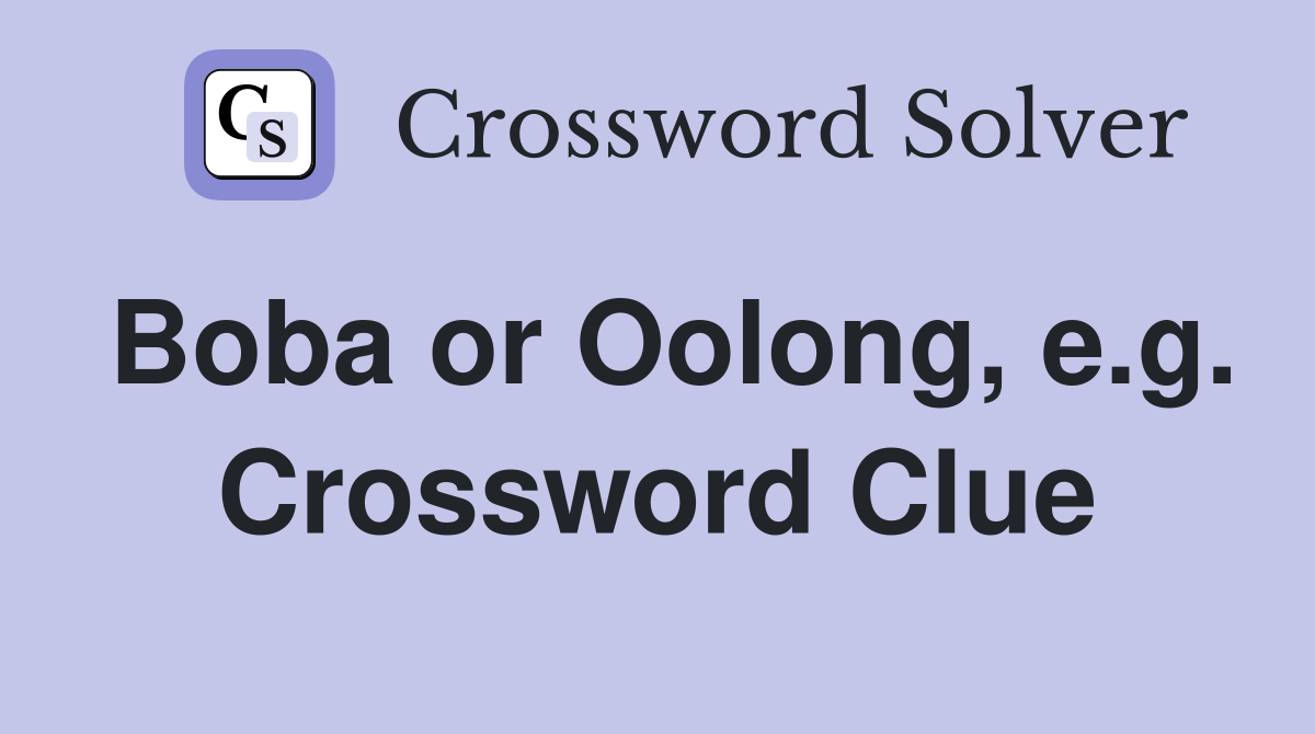 Boba or Oolong, e.g. Crossword Clue