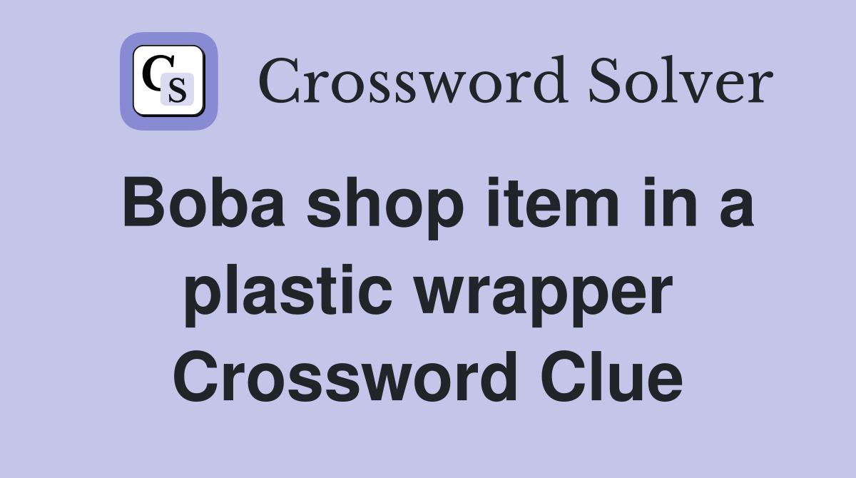 Boba shop item in a plastic wrapper Crossword Clue