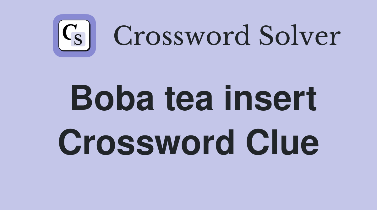 Boba tea insert Crossword Clue