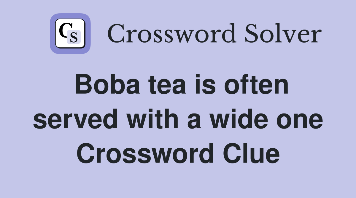 Boba tea is often served with a wide one Crossword Clue