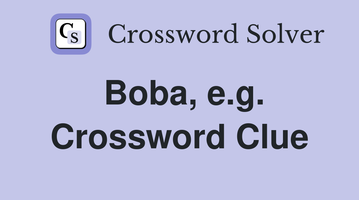 Boba, e.g. Crossword Clue