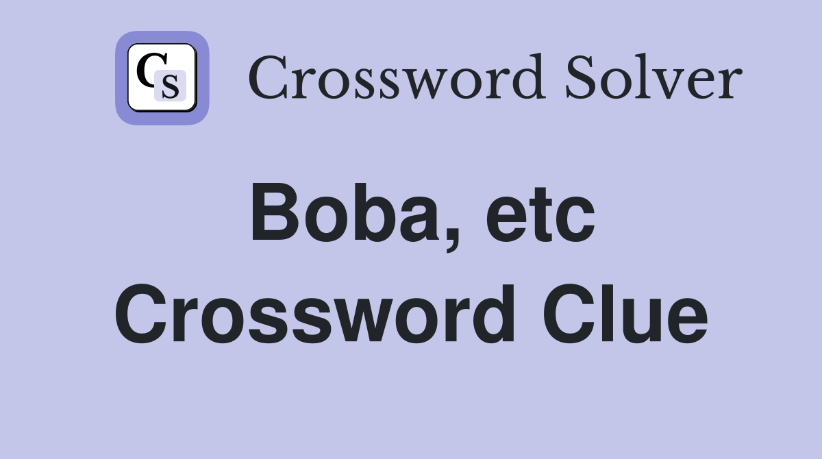 Boba, etc Crossword Clue