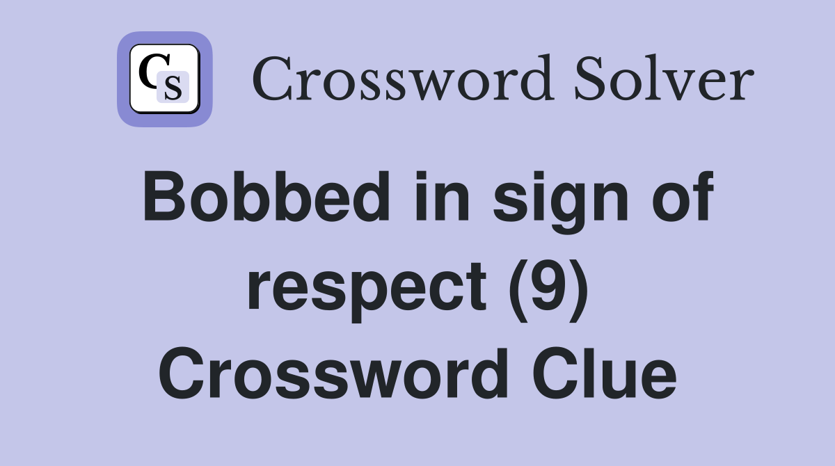 Bobbed in sign of respect (9) Crossword Clue