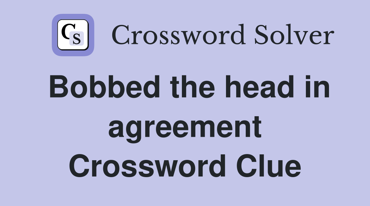 Bobbed the head in agreement Crossword Clue
