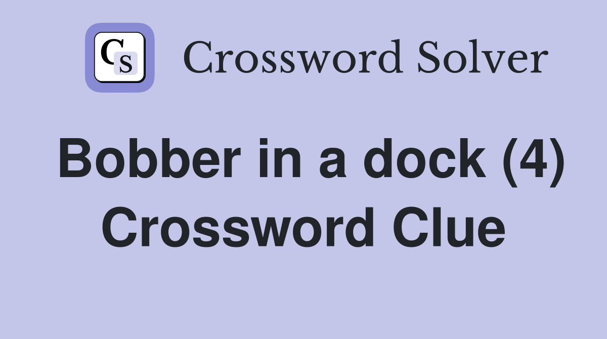 Bobber in a dock (4) Crossword Clue