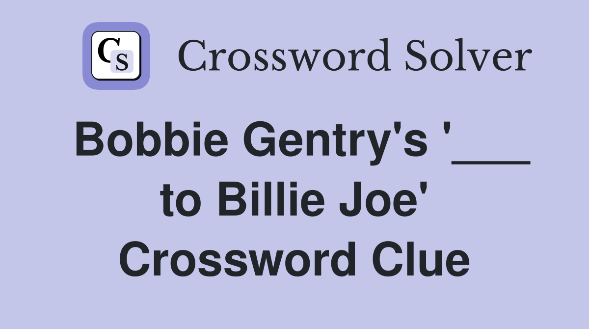 Bobbie Gentry's '___ to Billie Joe' Crossword Clue