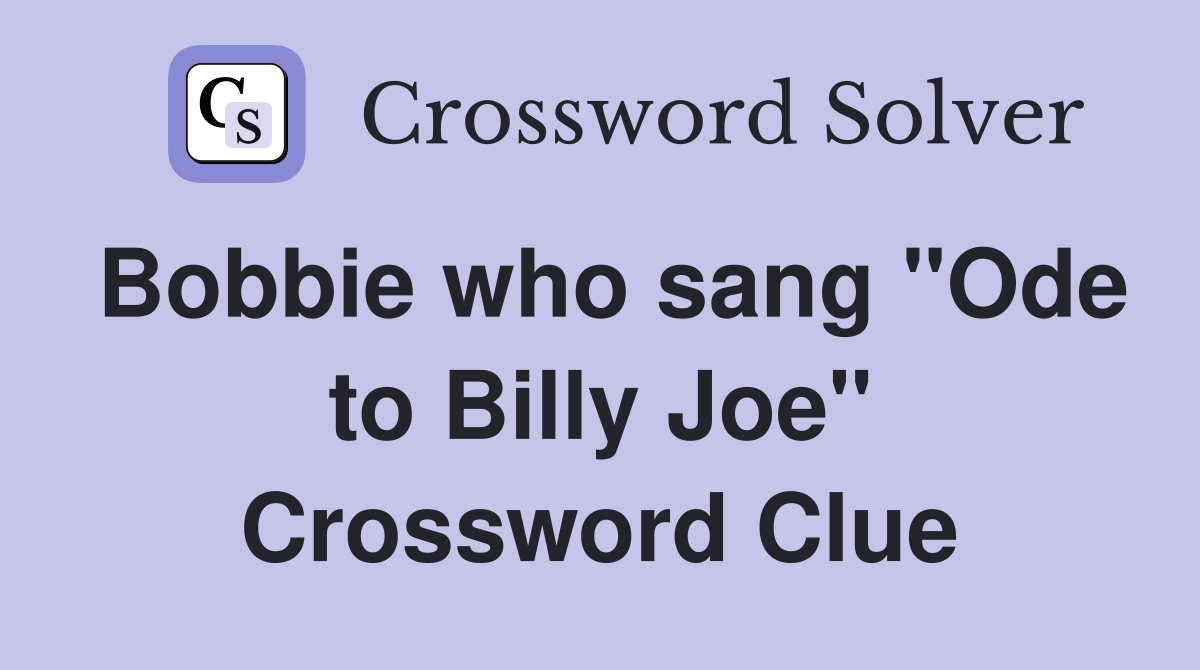 Bobbie who sang "Ode to Billy Joe" Crossword Clue