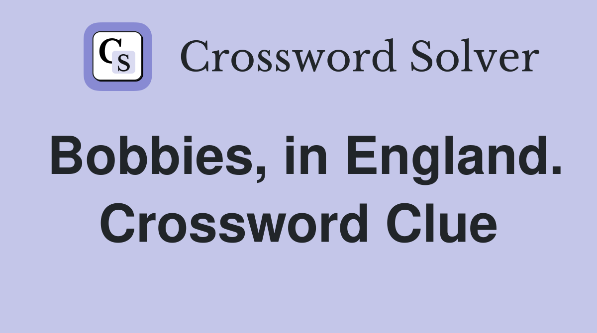 Bobbies, in England. Crossword Clue