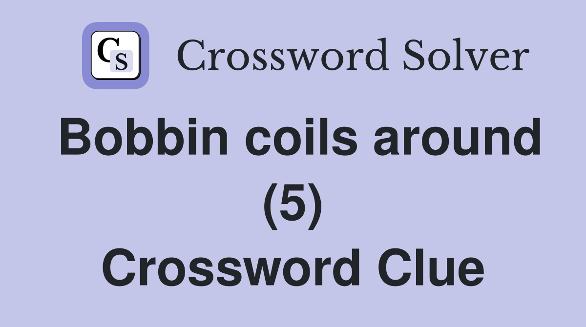 Bobbin coils around (5) Crossword Clue